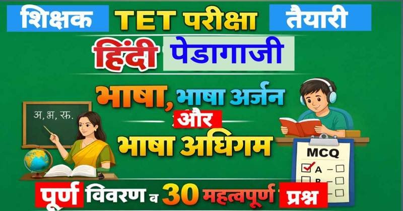 शिक्षकों की TET परीक्षा तैयारी : हिंदी पेडागॉजी अध्याय 1 — भाषा, भाषा अर्जन और भाषा अधिगम – पूर्ण विवरण व 30 वैकल्पिक प्रश्न (MCQ)