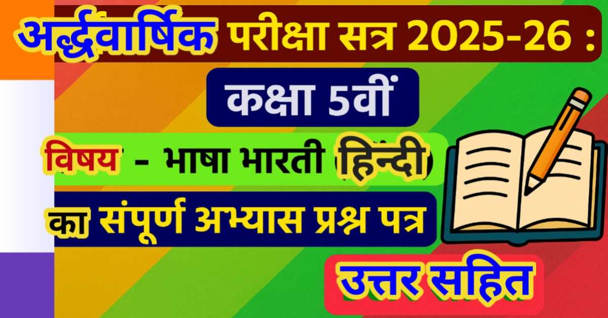अर्द्धवार्षिक परीक्षा सत्र 2025-26 : कक्षा 5वीं, विषय - भाषा भारती (हिन्दी) का संपूर्ण अभ्यास प्रश्न पत्र (उत्तर सहित)