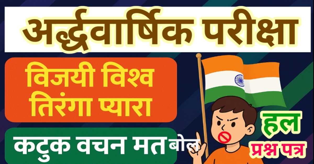 अर्द्धवार्षिक परीक्षा कक्षा 6 हिंदी : 'विजयी विश्व तिरंगा प्यारा' और 'कटुक वचन मत बोल' पाठ के महत्वपूर्ण प्रश्नोत्तर